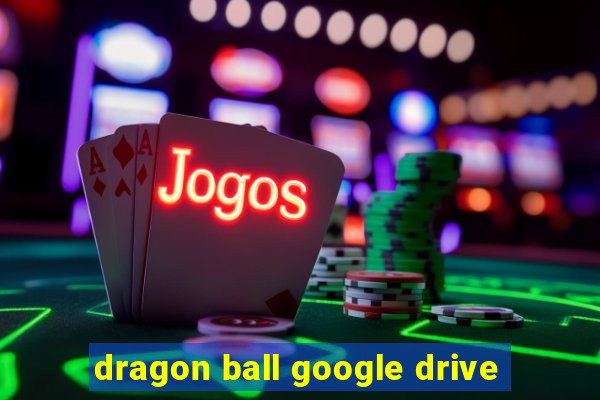 dragon ball google drive